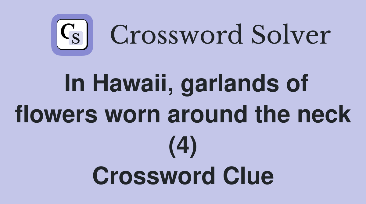 In Hawaii, garlands of flowers worn around the neck (4) Crossword